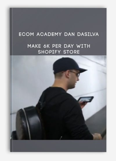 ECOM ACADEMY DAN DASILVA | MAKE 6K PER DAY WITH SHOPIFY STORE