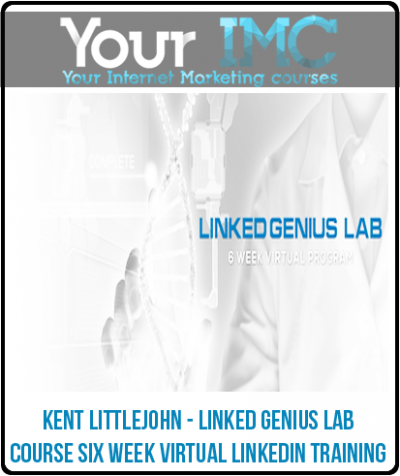"Kent Littlejohn - Linked Genius Lab Course Six Week Virtual LinkedIn Training "
