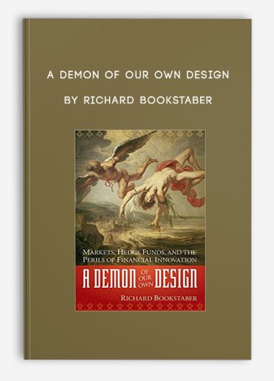 A Demon of Our Own Design by Richard Bookstaber