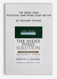 The Index Fund Solution. Earn More Sleep Better by Richard E.Evans