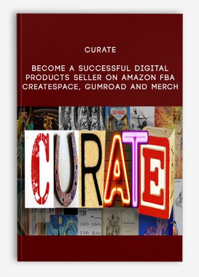Curate – Become A Successful Digital Products Seller On Amazon FBA, CreateSpace, GumRoad and Merch
