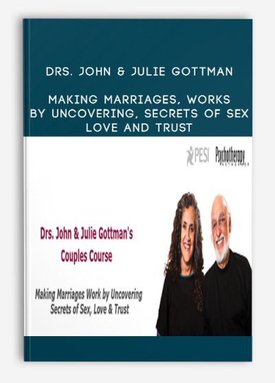 Drs. John & Julie Gottman - Making Marriages, Works by Uncovering, Secrets of Sex, Love and Trust