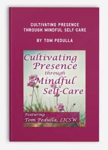 Cultivating Presence through Mindful Self-Care by Tom Pedulla