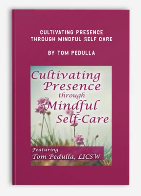 Cultivating Presence through Mindful Self-Care by Tom Pedulla