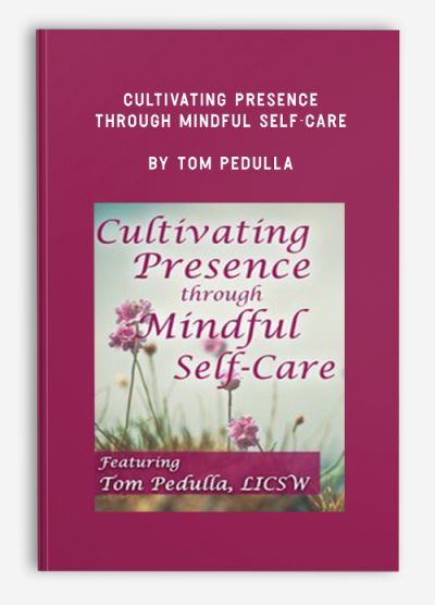 Cultivating Presence through Mindful Self-Care by Tom Pedulla