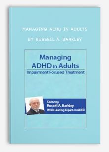 Managing ADHD in Adults: Impairment Focused Treatment with Dr. Russell Barkley by Russell A. Barkley