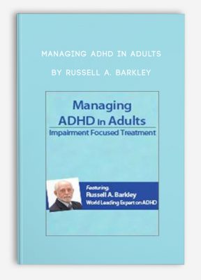 Managing ADHD in Adults: Impairment Focused Treatment with Dr. Russell Barkley by Russell A. Barkley