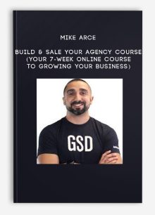 Mike Arce – Build & Sale Your Agency Course (Your 7-Week Online Course to Growing Your Business)