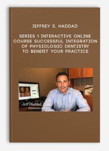 Jeffrey S. Haddad – SERIES 1 Interactive Online Course – Successful Integration of Physiologic Dentistry to Benefit your Practice