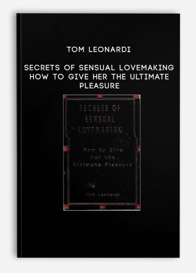 Tom Leonardi - Secrets Of Sensual Lovemaking - How To Give Her The Ultimate Pleasure