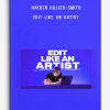 Hayden Hillier-Smith – Edit Like an Artist