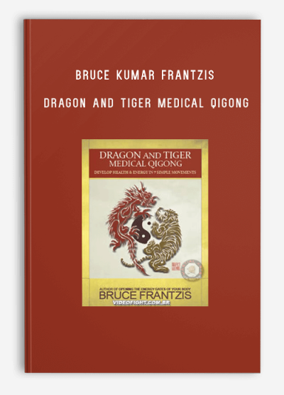 BRUCE KUMAR FRANTZIS – DRAGON AND TIGER MEDICAL QIGONG