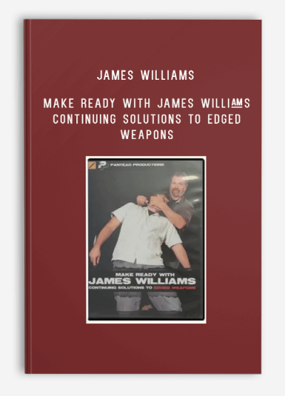 JAMES WILLIAMS – MAKE READY WITH JAMES WILLIAMS CONTINUING SOLUTIONS TO EDGED WEAPONS