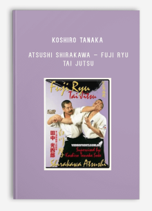 KOSHIRO TANAKA – ATSUSHI SHIRAKAWA – FUJI RYU TAI JUTSU