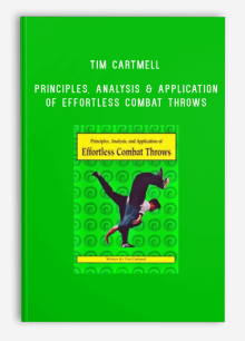 TIM CARTMELL – PRINCIPLES, ANALYSIS & APPLICATION OF EFFORTLESS COMBAT THROWS
