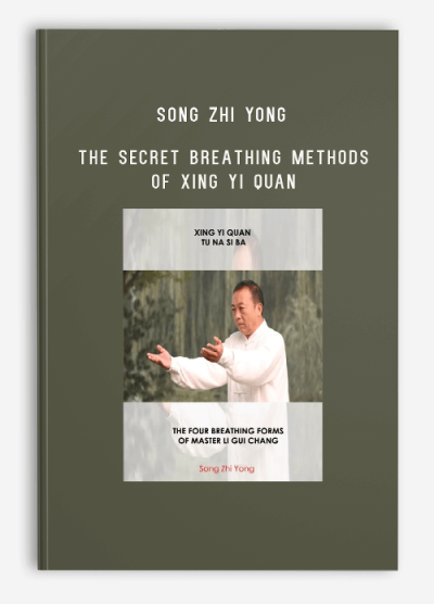 SONG ZHI YONG – THE SECRET BREATHING METHODS OF XING YI QUAN